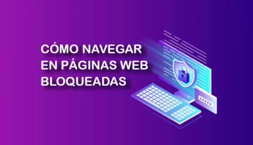 Cómo navegar en páginas bloqueadas (ordenadores y celulares)