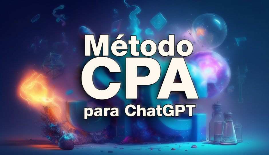 Método CPA para crear Prompts Efectivos con ChatGPT 2 Método CPA para crear Prompts Efectivos con ChatGPT 1